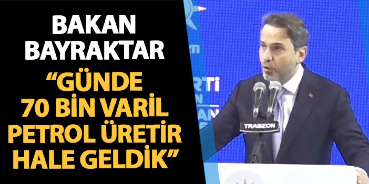 Bakan Alparslan Bayraktar Trabzon'da konuştu: "Günde 70 bin varil petrol üretir hale geldik"