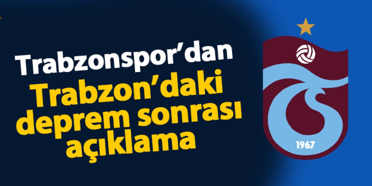 Trabzonspor'dan Trabzon'daki deprem sonrası açıklama