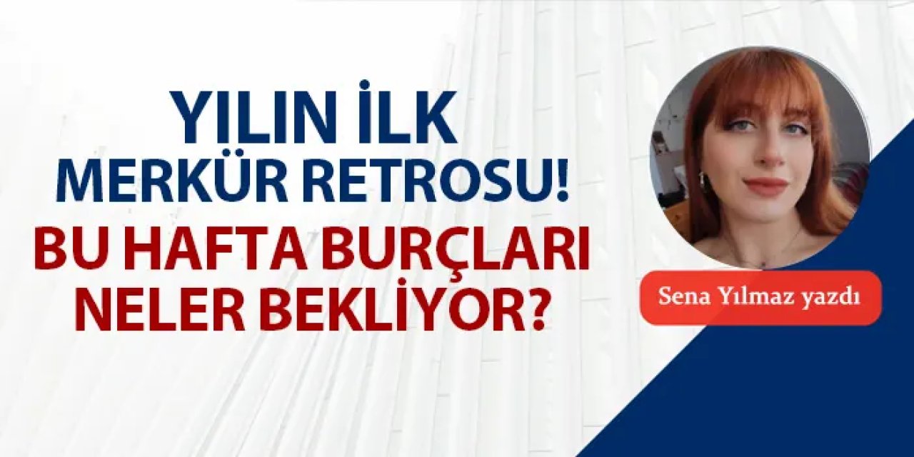 Yılın ilk Merkür retrosu! Bu hafta burçları neler bekliyor?