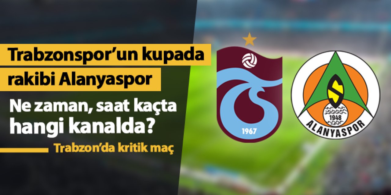 Trabzonspor - Alanyaspor Türkiye Kupası maçı ne zaman, saat kaçta, hangi kanalda?