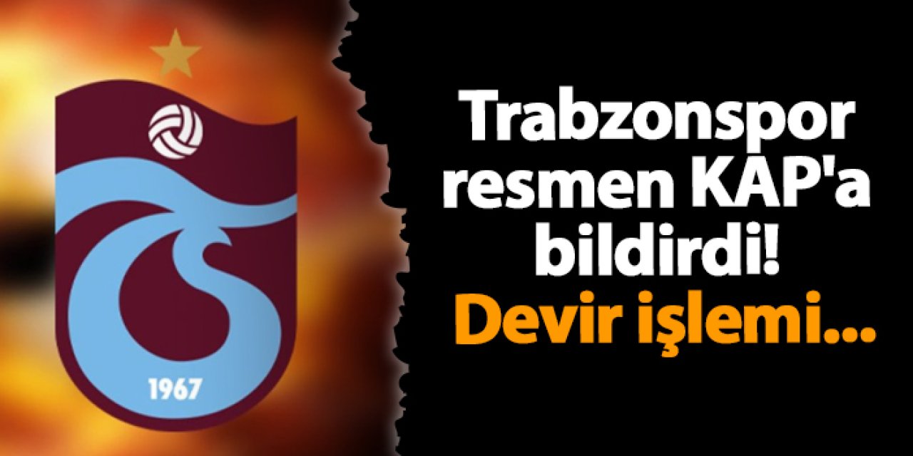 Trabzonspor resmen KAP'a bildirdi! Devir işlemi...