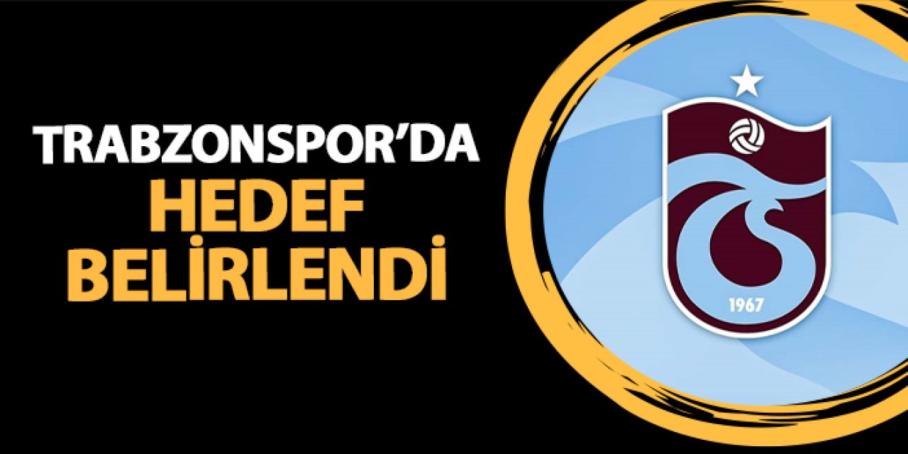 Trabzonspor'da hedef belirlendi!