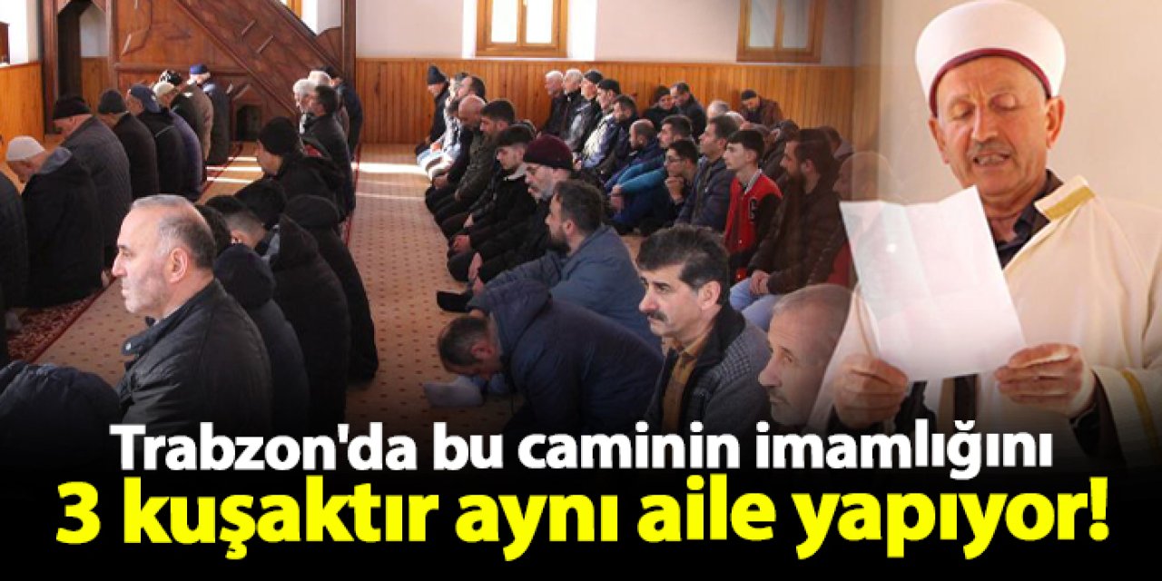 Trabzon'da bu caminin imamlığını 3 kuşaktır aynı aile yapıyor!