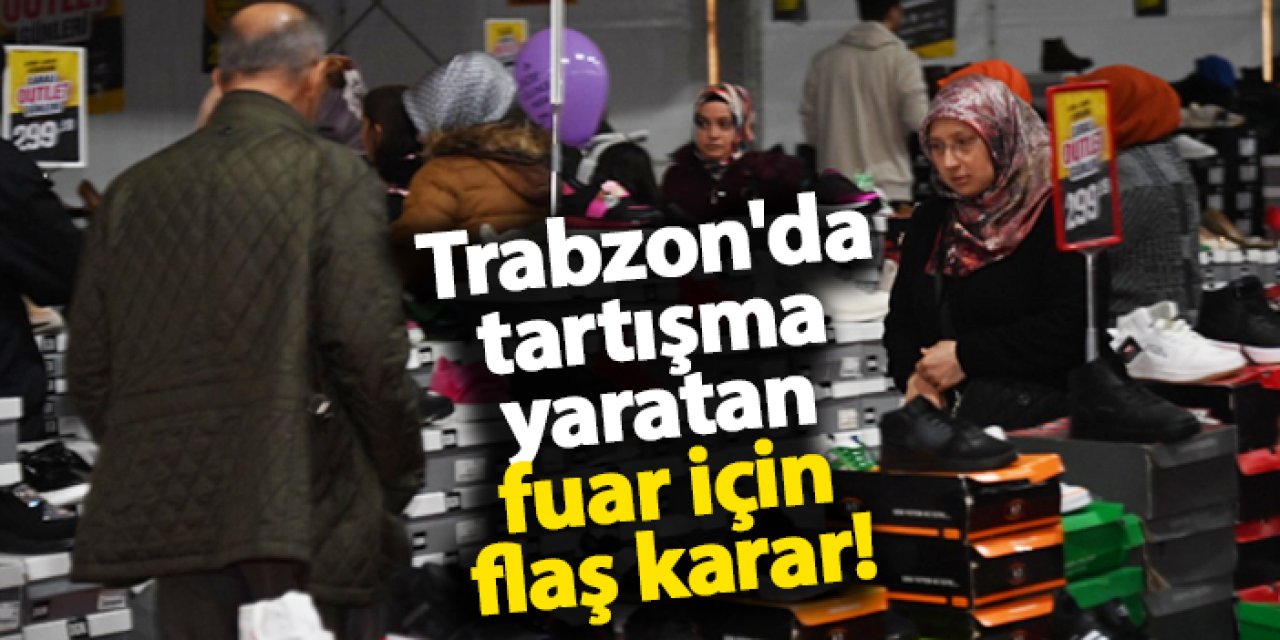 Trabzon'da tartışma yaratan fuar için flaş karar!