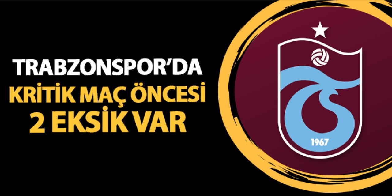 Trabzonspor'da Alanyaspor maçı öncesi 2 eksik