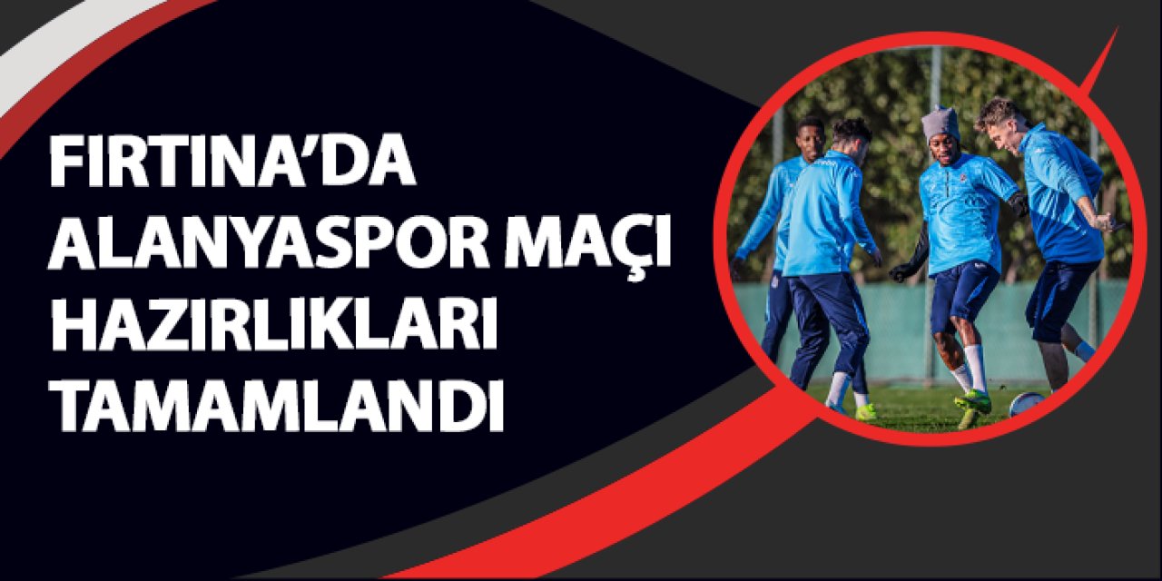 Trabzonspor'da Alanyaspor hazırlıkları tamam