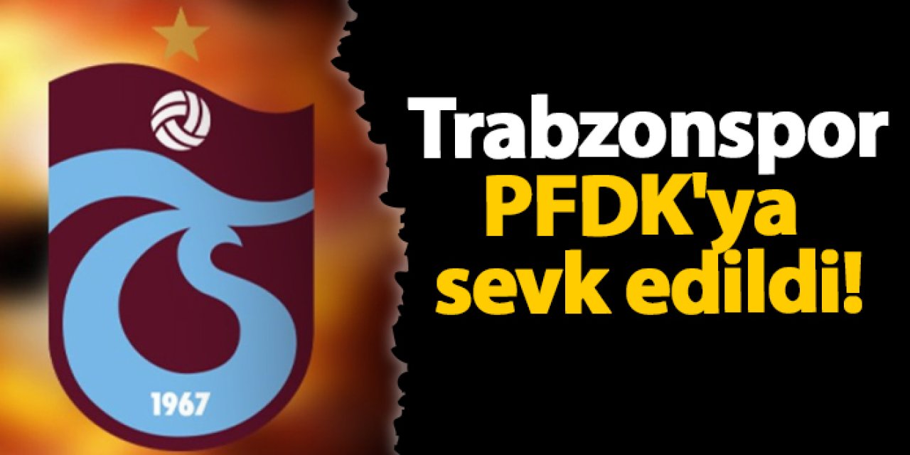 Trabzonspor Samsunspor maçı sonrası PFDK'ya sevk edildi