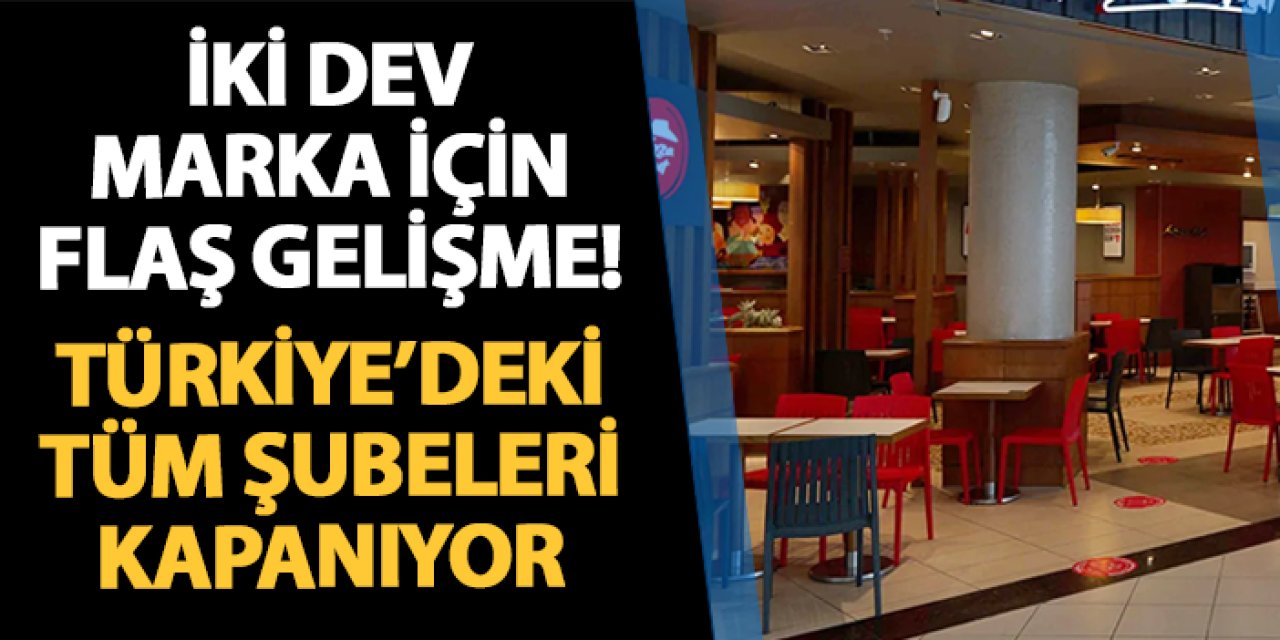 2 dev marka için flaş gelişme! Türkiye'deki tüm şubeleri kapanıyor