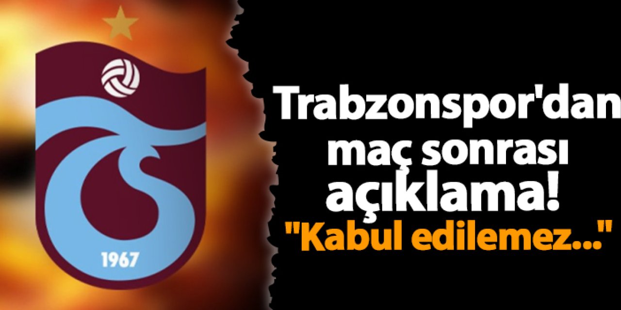 Trabzonspor'dan maç sonu açıklama! "Kabul edilemez..."