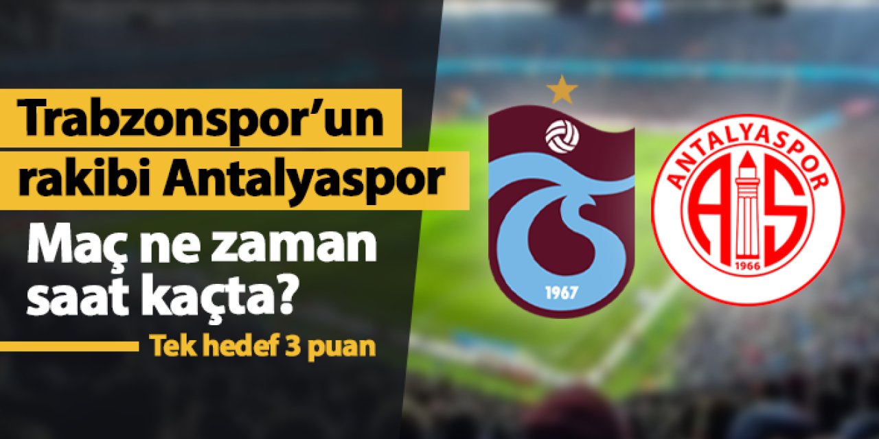 Trabzonspor - Antalyaspor maçı ne zaman, saat kaçta, hangi kanalda?