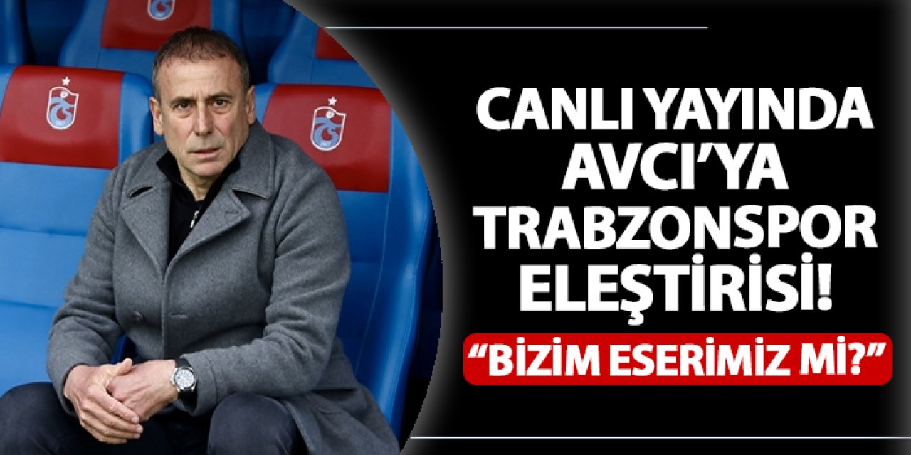 Canlı yayında Abdullah Avcı'ya Trabzonspor eleştirisi! "Bu bizim eserimiz mi?"