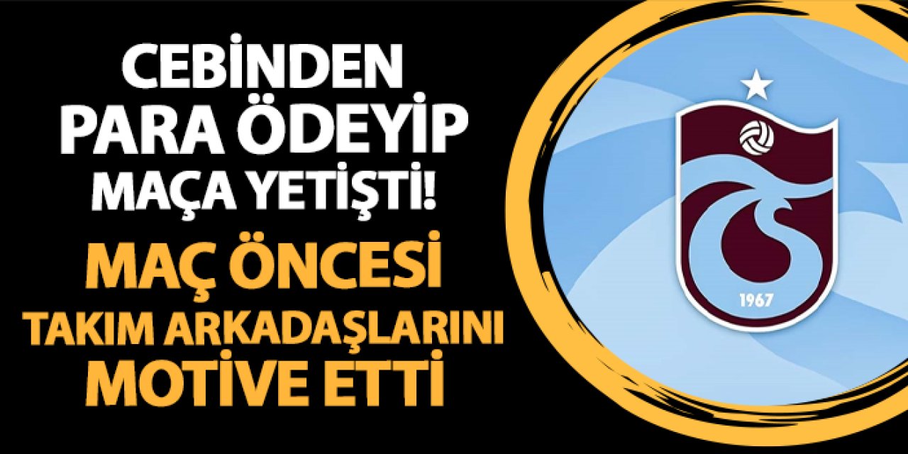 Trabzonsporlu futbolcu cebinden para verip maça yetişti! Maç öncesi takım arkadaşlarını motive etti