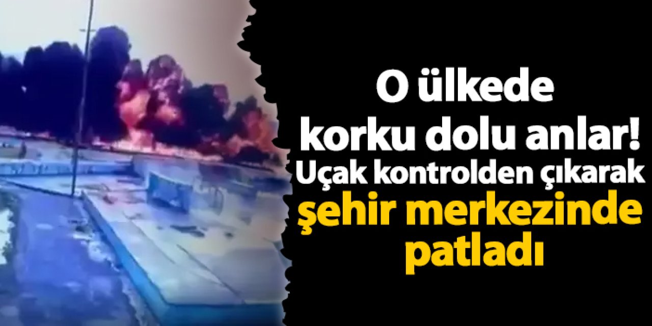 O ülkede korku dolu anlar! Uçak kontrolden çıkarak şehir merkezinde patladı