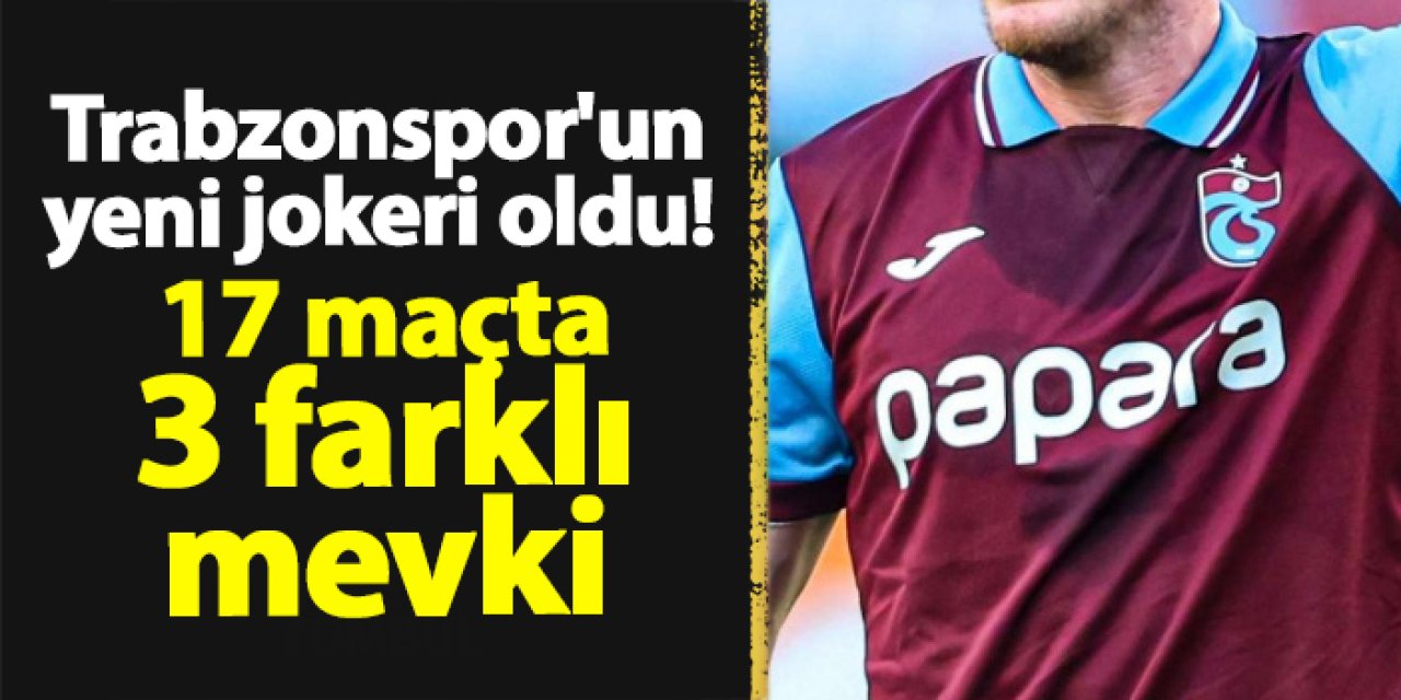 Trabzonspor'un yeni jokeri oldu! 17 maçta 3 farklı mevki