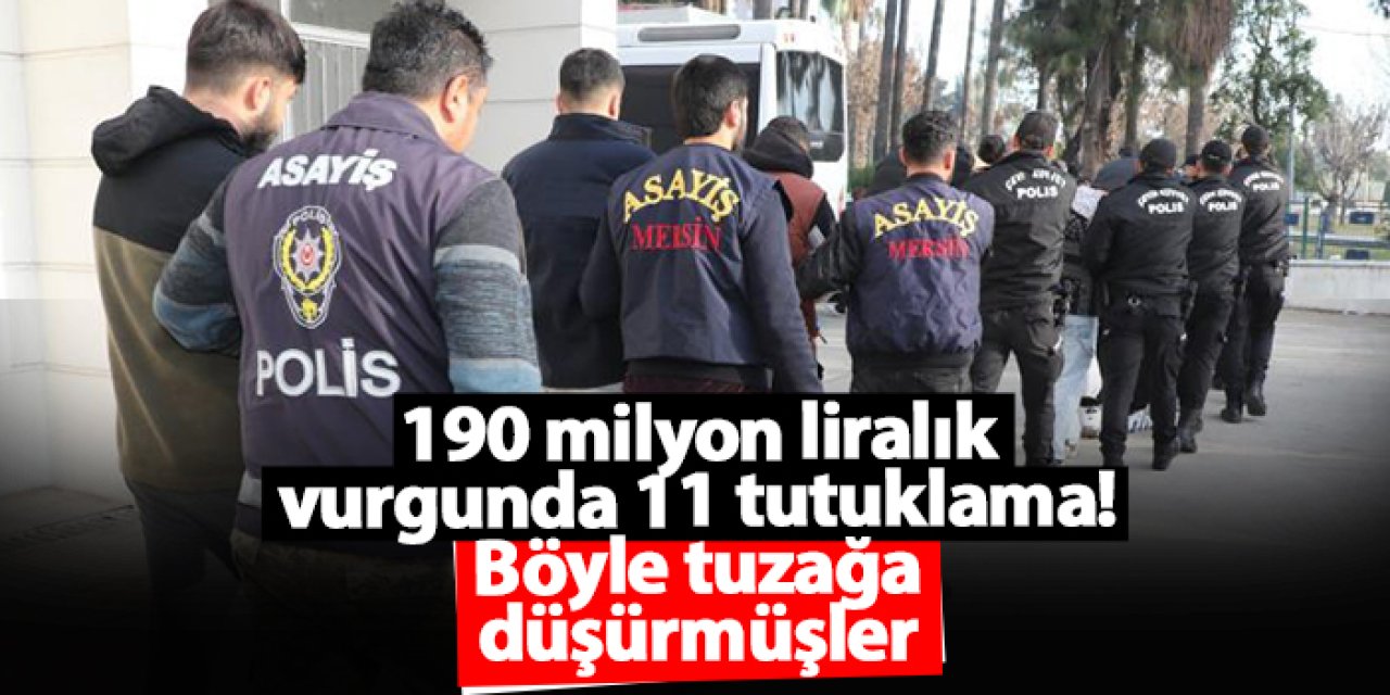 Mersin merkezli dev dolandırıcılık operasyonu: 190 milyon TL'lik vurgun!