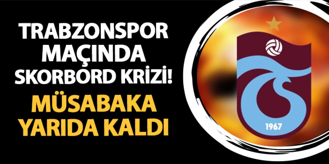 Trabzonspor maçında skorbord krizi! Müsabaka yarıda kaldı