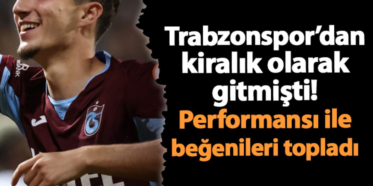 Trabzonspor’dan kiralık olarak gitmişti! Performansı ile beğenileri topladı