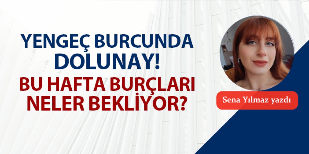 Yengeç burcunda dolunay! Bu hafta burçları neler bekliyor?