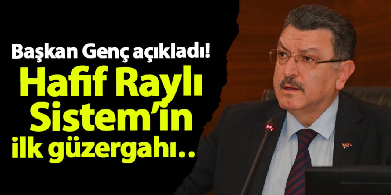 Başkan Genç açıkladı! Hafif Raylı Sistem’in ilk güzergahı…