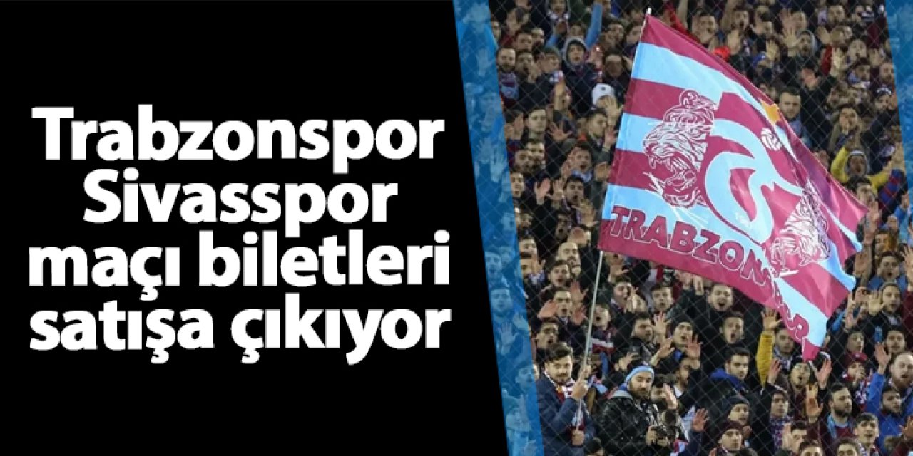 Trabzonspor'da Sivasspor maçı bilet fiyatları ne kadar? Satışa çıktı mı?