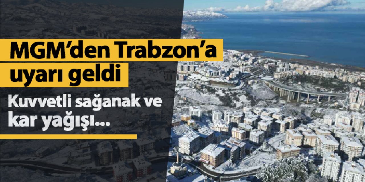 Meteoroloji'den Trabzon'a uyarı geldi! Kuvvetli sağanak ve kar yağışı bekleniyor