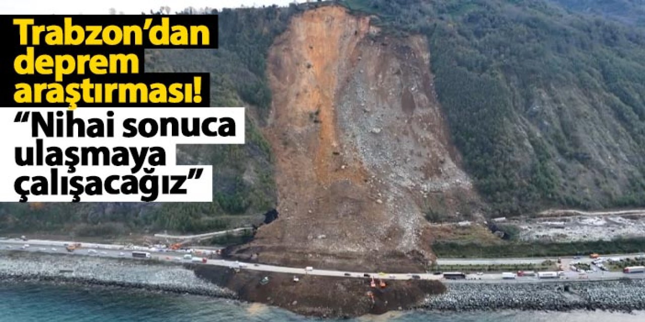 Trabzon’dan deprem araştırması! “Nihai sonuca ulaşmaya çalışacağız”