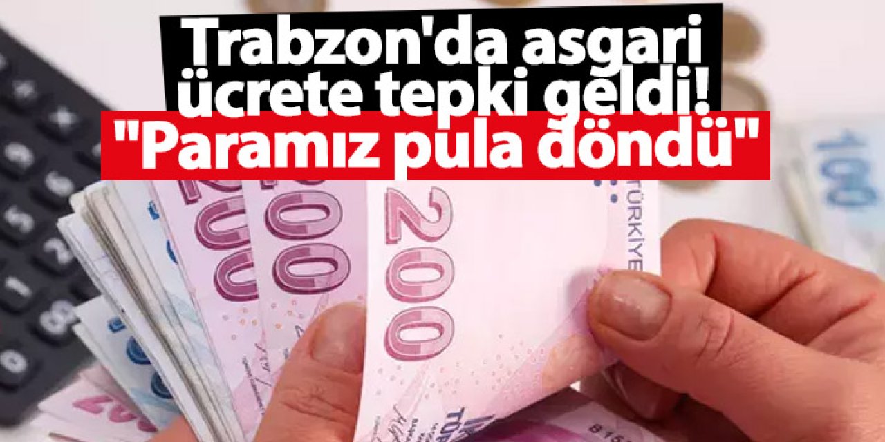 Trabzon'da asgari ücrete tepki geldi! "Paramız pula döndü"