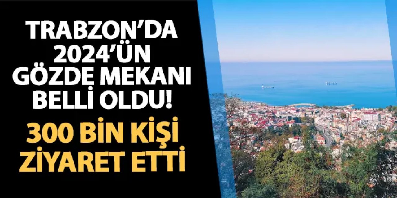 Trabzon'da 2024'ün gözde mekanı! 300 bin kişi ziyaret etti