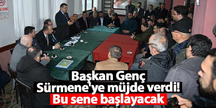 Başkan Genç, Sürmene'ye müjde verdi! Bu sene başlayacak...