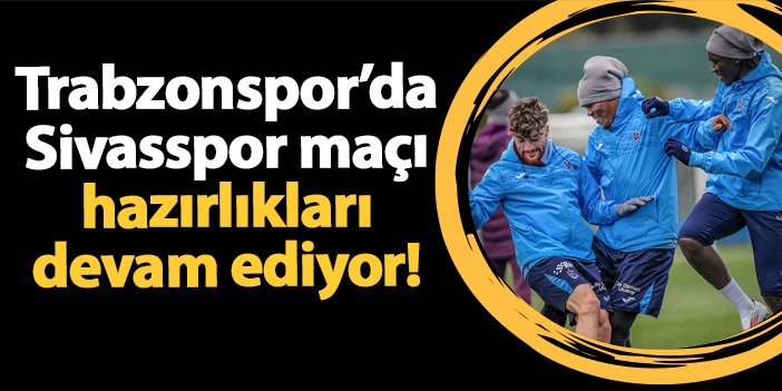 Trabzonspor Sivasspor maçına hazırlanmaya devam ediyor