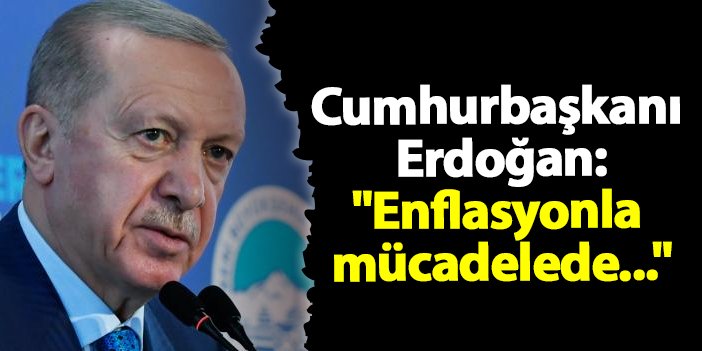 Cumhurbaşkanı Erdoğan "Enflasyonla mücadelede..."