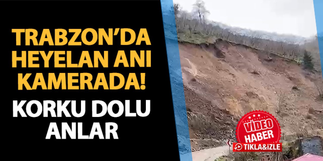 Trabzon'da heyelan anı kamerada! Korku dolu anlar