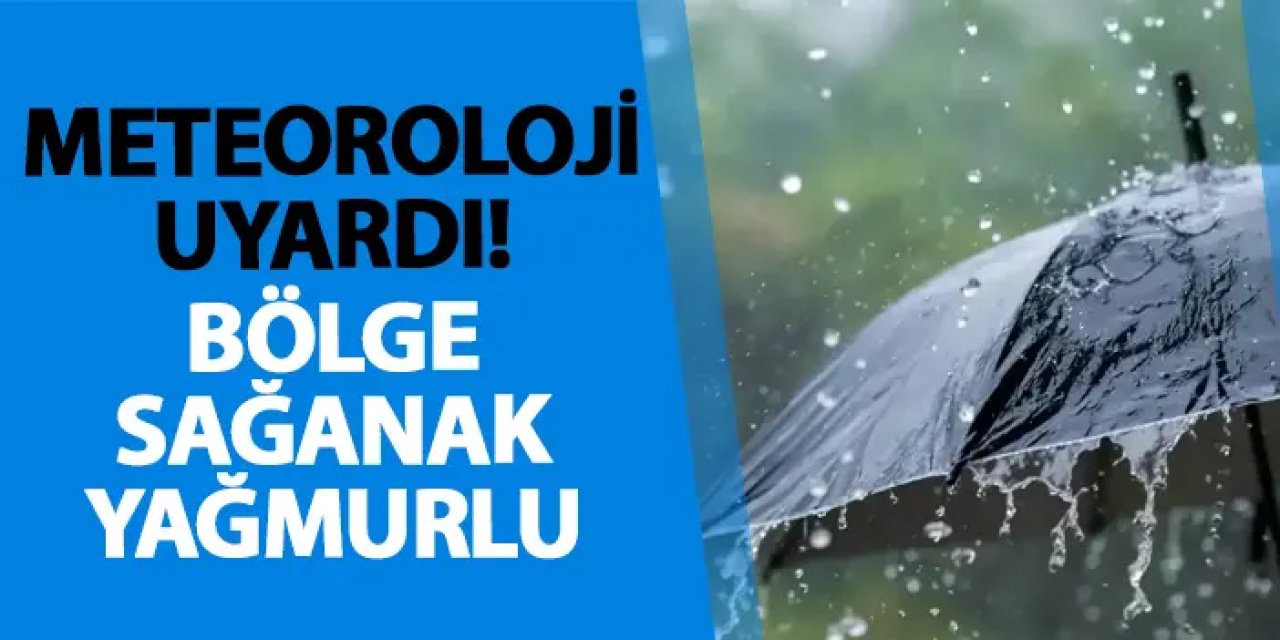 Meteoroloji uyardı! Bölge sağanak yağmurlu