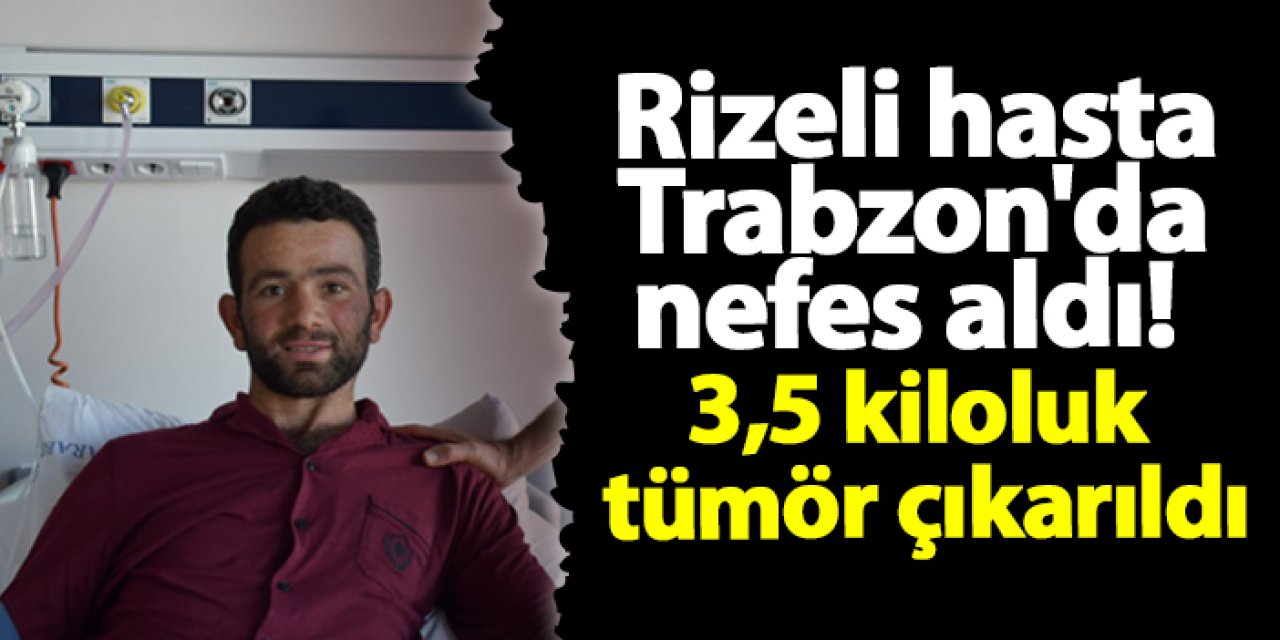 Rizeli hasta Trabzon'da nefes aldı! 3,5 kiloluk tümör çıkarıldı