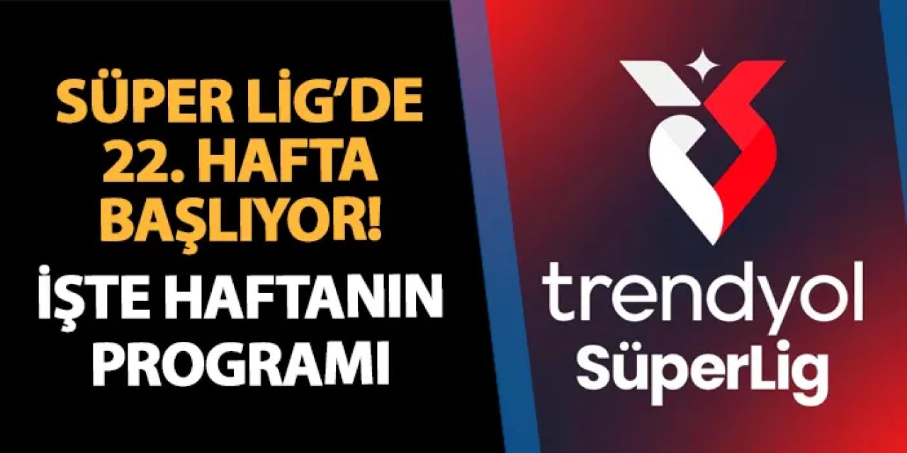 Süper Lig'de 22. hafta başlıyor! İşte maçlar ve tarihleri