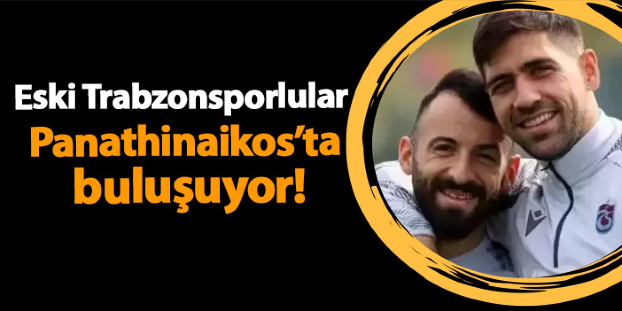 Eski Trabzonsporlular Panathinaikos’ta buluşuyor!