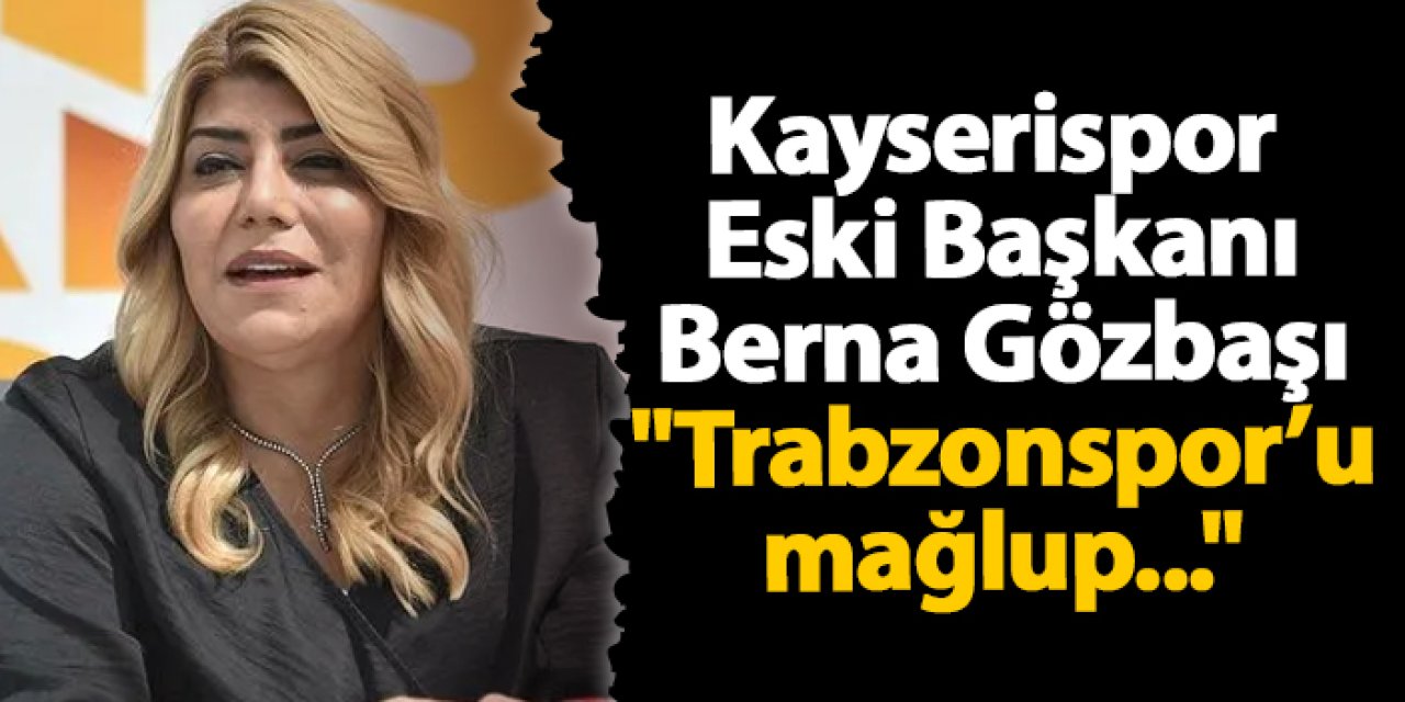 Kayserispor Eski Başkanı Gözbaşı "Trabzonspor’u mağlup..."