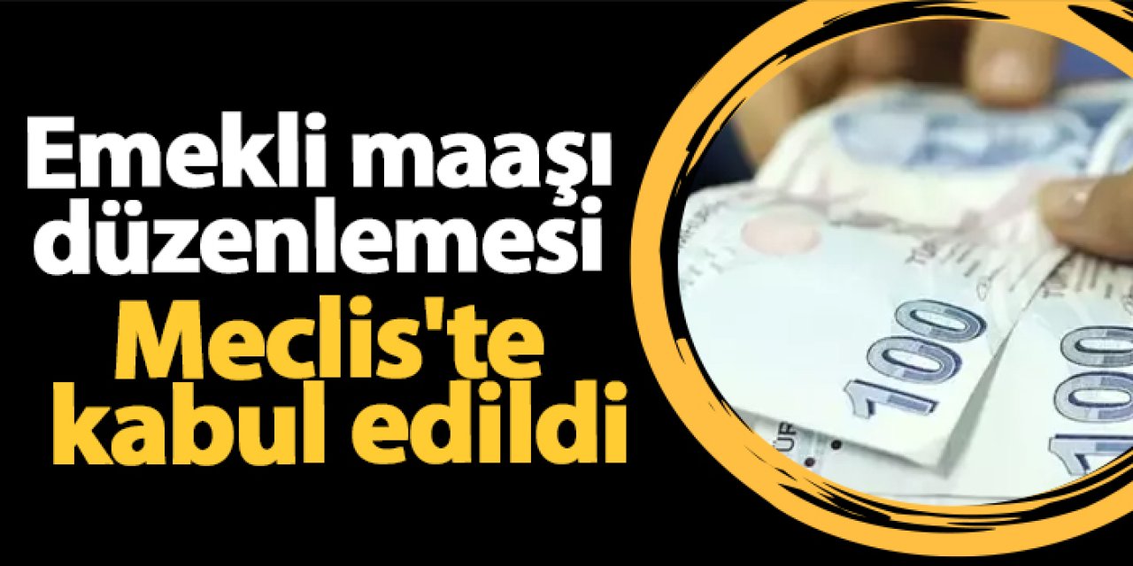 Emekli maaşı düzenlemesi Meclis'te kabul edildi