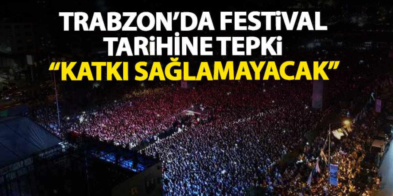 Trabzon Kültür Yolu Festivali’nin tarihine tepki "Katkı sağlamayacak"