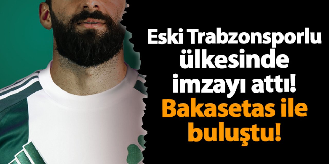 Eski Trabzonsporlu ülkesinde imzayı attı! Bakasetas ile buluştu