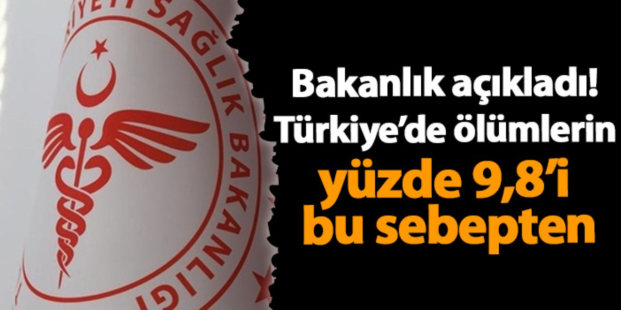 Bakanlık açıkladı! Ölümlerin yüzde 9,8 bu sebepten dolayı