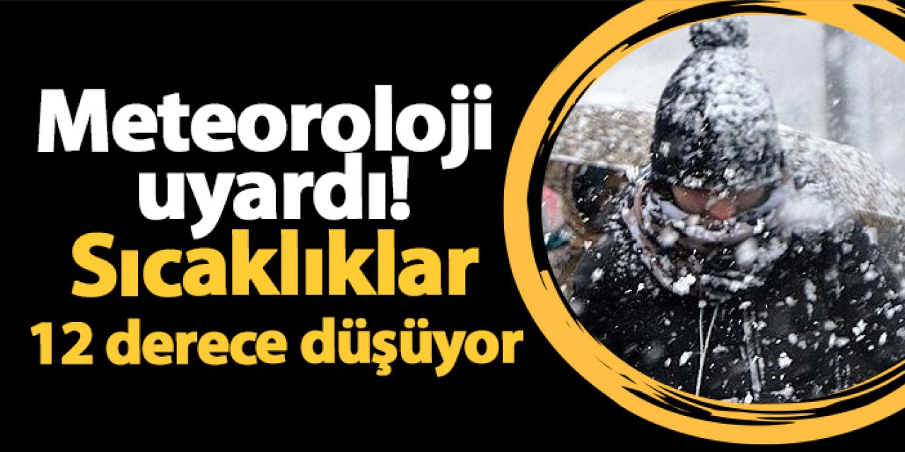 Meteoroloji uyardı! Sıcaklıklar 12 derece düşüyor