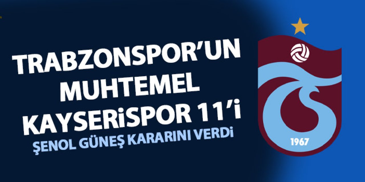 Trabzonspor'un Kayserispor 11'i şekillendi! Şenol Güneş kararını verdi