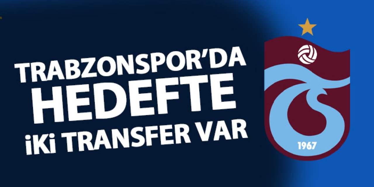 Trabzonspor'da hedefte iki transfer var!