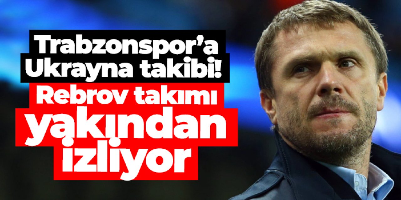 Trabzonspor’a Ukrayna takibi! Rebrov takımı yakından izliyor