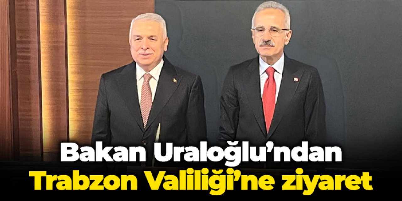 Bakan Uraloğlu’ndan Trabzon Valiliği’ne ziyaret