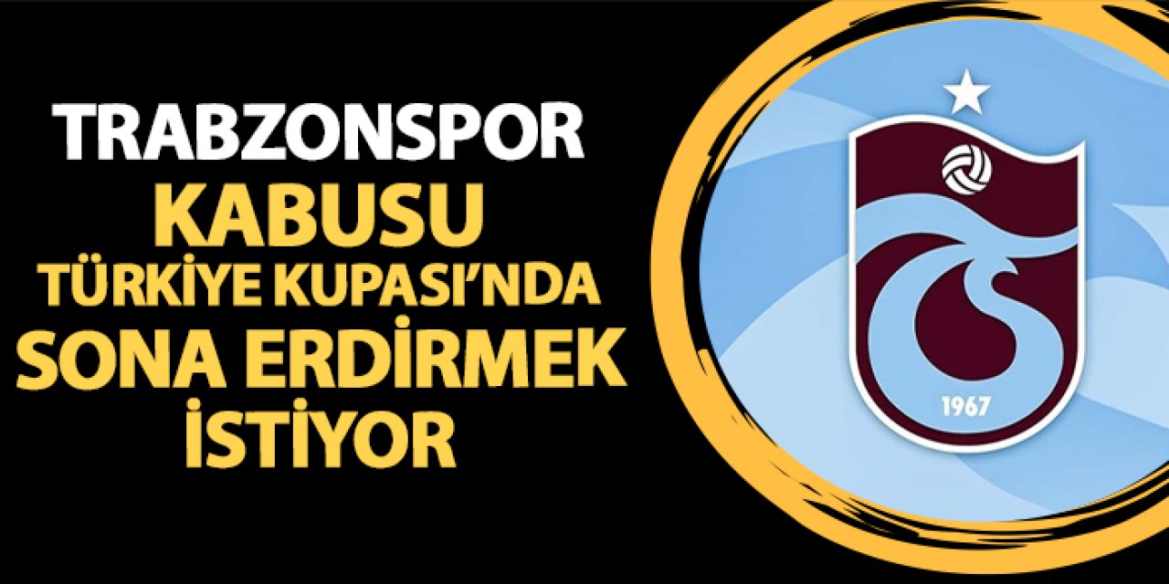 Trabzonspor deplasman kabusuna Türkiye Kupası'nda son vermek istiyor