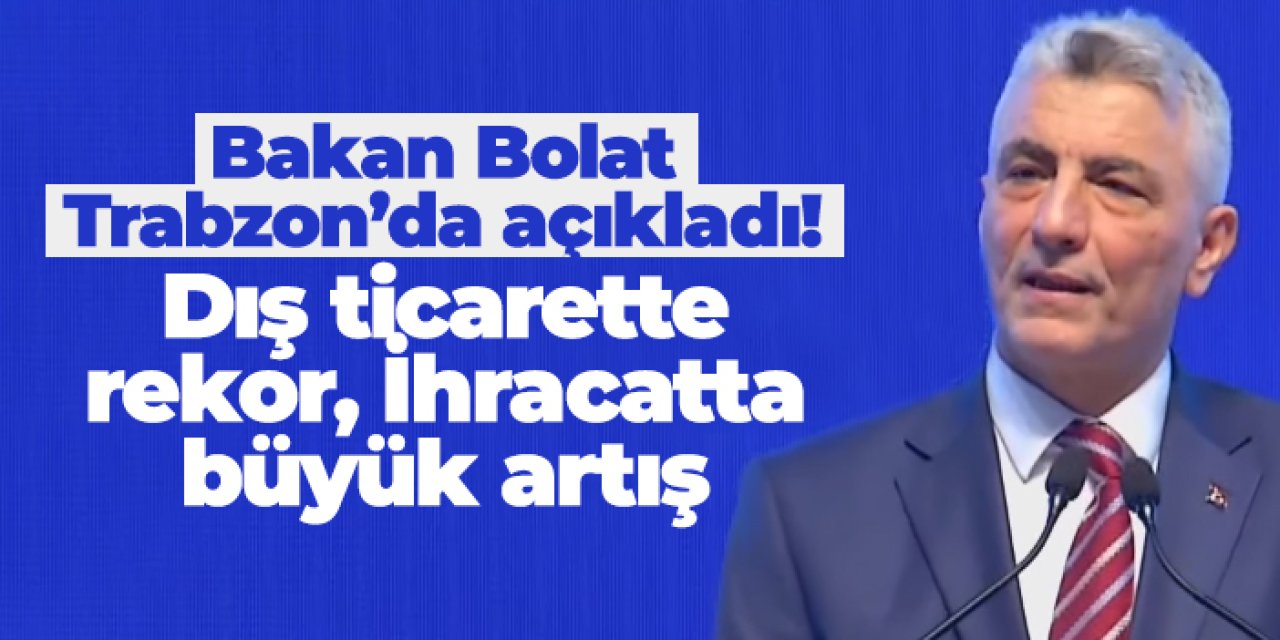 Bakan Bolat Trabzon’da 2025 Ocak ayı dış ticaret verilerini açıkladı: Rekorlarla başlayan yıl