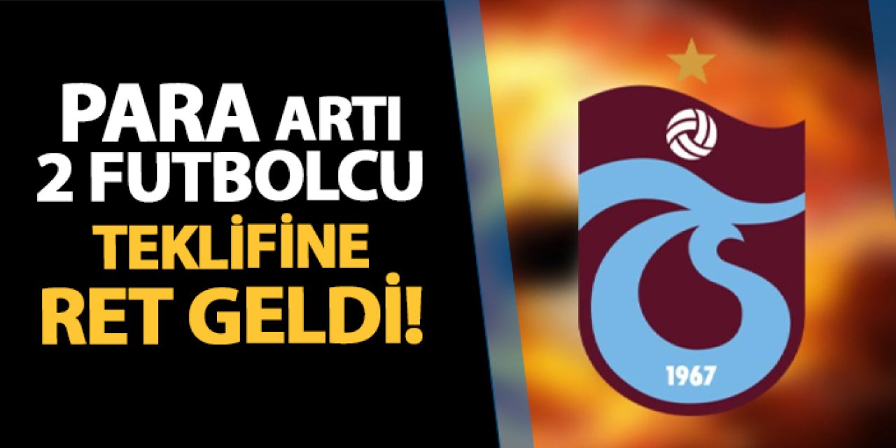 Süper Lig ekibinden Trabzonspor'un para ve 2 futbolcu teklifine ret!