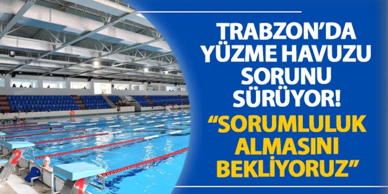 Trabzon’da yüzme havuzu sorunu sürüyor! “Sorumluluk almasını bekliyoruz”